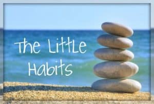 Little habits matter